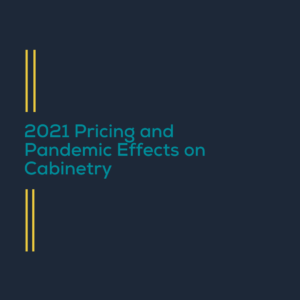 2021 Pricing and Pandemic Effects on Cabinetry